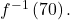{f}^{-1}\left(70\right).