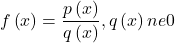 f\left(x\right)=\dfrac{p\left(x\right)}{q\left(x\right)}, q\left(x\right)ne 0