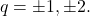q= \pm1, \pm2.
