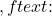 ,ftext{:}