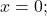 x=0;