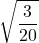 \displaystyle \sqrt{\frac{3}{20}}