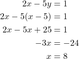 \begin{align*} 2x - 5y &= 1 \\ 2x - 5(x - 5) &= 1 \\ 2x - 5x + 25 &= 1 \\ -3x &= -24 \\ x &= 8 \end{align*}