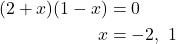 \begin{align*} (2 + x)(1 - x) &= 0 \\ x &= -2, \ 1 \end{align*}