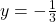 y = -\frac{1}{3}