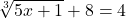 \displaystyle\sqrt[3]{5x+1}+8=4