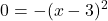 \displaystyle 0 = -(x - 3)^2 