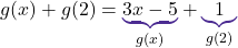 \displaystyle g(x) + g(2) = \textcolor{mypurple1}{\underbrace{\textcolor{black}{3x - 5}}_{\textcolor{black}{g(x)}}} + \textcolor{mypurple1}{\underbrace{\textcolor{black}{1}}_{\textcolor{black}{g(2)}}}
