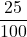 \displaystyle\frac{25}{100}