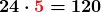 \displaystyle\boldsymbol{24 \cdot \textcolor{myred1}{5} = 120}