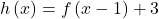 h\left(x\right)=f\left(x-1\right)+3