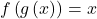f\left(g\left(x\right)\right)=x