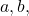 a,b,