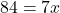84 = 7x