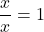 \displaystyle\frac{x}{x} = 1