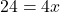 24 = 4x