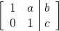 \begin{align*} \left[ \begin{array}{rr|r} 1 & a & b \\ 0 & 1 & c \end{array} \right] \end{align*}
