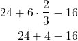 \begin{align*} 24 + 6 \cdot \dfrac{2}{3} - 16 \\ 24 + 4 - 16 \end{align*}