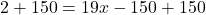 2 + 150 = 19x - 150 + 150
