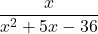 \displaystyle \frac{x}{x^2+5x-36} 