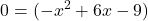 \displaystyle 0 = (-x^2 + 6x - 9)