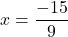 x = \dfrac{-15}{9}