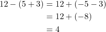 \begin{align*} 12 - (5 + 3) &= 12 + (-5 - 3) \\ &= 12 + (-8) \\ &= 4 \end{align*}