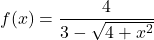\displaystyle f(x) = \frac{4}{3 - \sqrt{4 + x^2}}