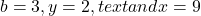 b=3,y=2,text{and} x=9