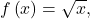 f\left(x\right)=\sqrt{x},