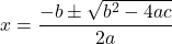 \displaystyle x= \frac{-b\pm\sqrt{b^2−-4ac}}{2a}