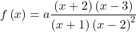 f\left(x\right)=a\dfrac{\left(x+2\right)\left(x-3\right)}{\left(x+1\right){\left(x-2\right)}^{2}}
