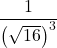 \displaystyle \frac{1}{\left(\sqrt{16}\right)^3}