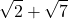 \displaystyle \sqrt {2} + \sqrt{7}
