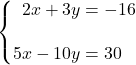 \syslineskipcoeff{2} \systeme*{2x + 3y &= -16, 5x - 10y &= 30}