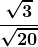 \boldsymbol{\displaystyle \frac{\sqrt{3}}{\sqrt{20}}}