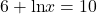 6+\text{ln}x=10