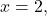 x=2,