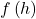 f\left(h\right)