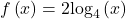 f\left(x\right)=2{\text{log}}_{4}\left(x\right)