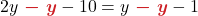 \displaystyle 2y {\color{myred1} \boldsymbol{\ - \ y}} - 10 &= y{\color{myred1} \boldsymbol{\ - \ y}} -1  
