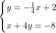 \begin{cases} y = -\frac{1}{4}x+2\\[0.2cm] x + 4y = -8\\ \end{cases}