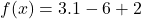 \displaystyle f(x) = 3 . 1 - 6 + 2