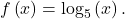 f\left(x\right)={\text{log}}_{5}\left(x\right).