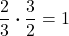 \displaystyle \frac{2}{3}\boldsymbol{\cdot}\frac{3}{2} = 1  