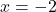 \displaystyle x= -2