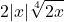 \displaystyle  2|x|\sqrt[4]{2x}