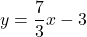 y=\dfrac{7}{3}x-3