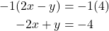 \begin{align*} -1(2x - y) &= -1(4) \\ -2x + y &= -4 \end{align*}