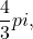 \dfrac{4}{3}pi ,